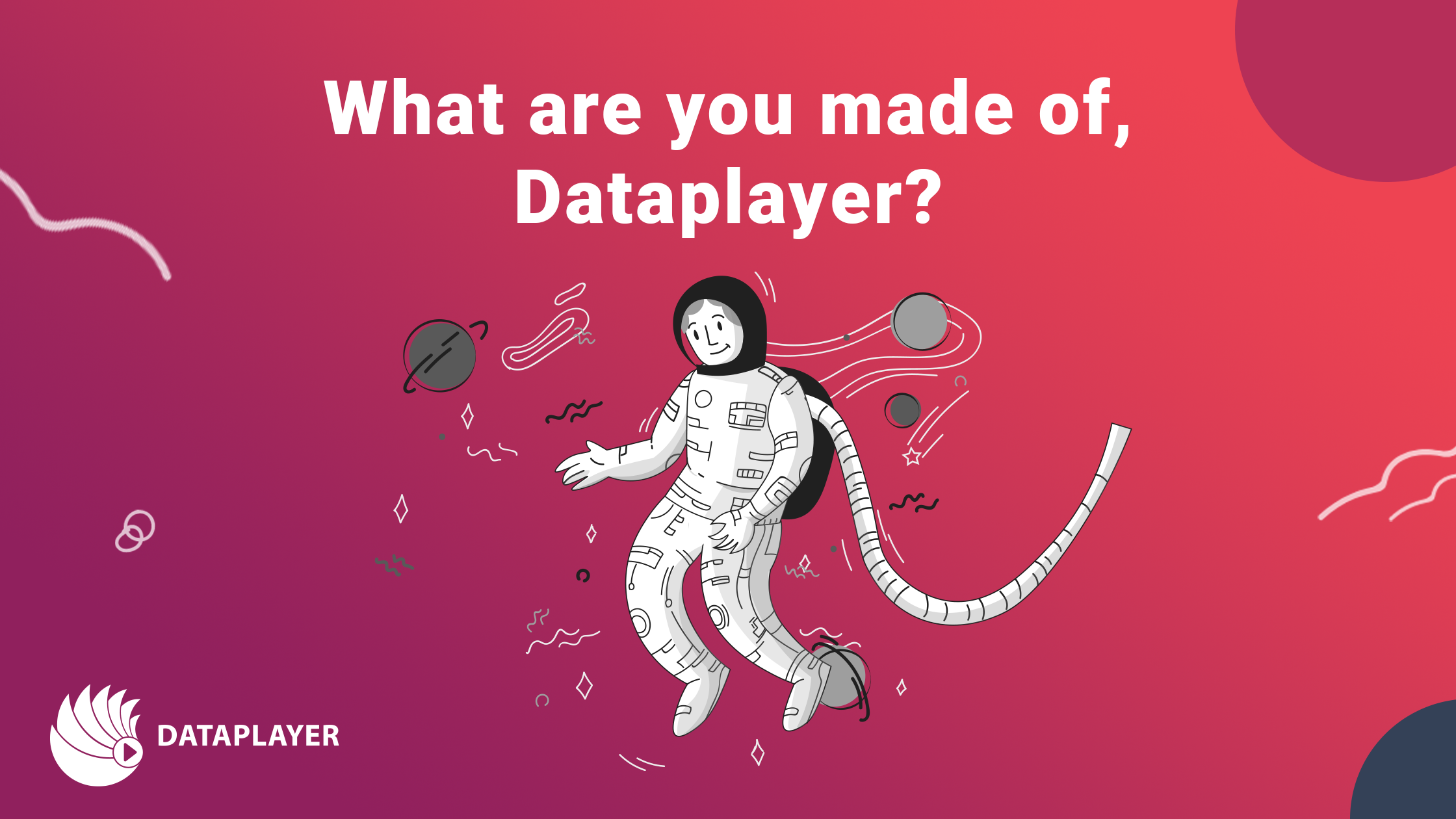 What are you made of, Dataplayer?
